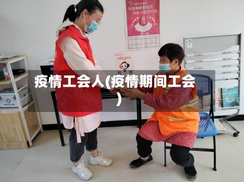 疫情工会人(疫情期间工会)