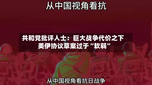 共和党批评人士:巨大战争代价之下 美伊协议草案过于“软弱”