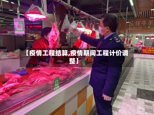 【疫情工程结算,疫情期间工程计价调整】