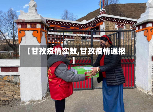 【甘孜疫情实数,甘孜疫情通报】-第2张图片