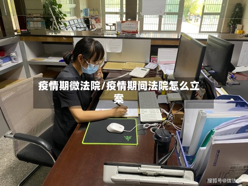 疫情期微法院/疫情期间法院怎么立案