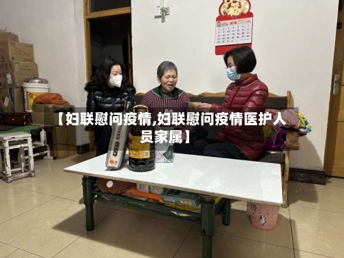 【妇联慰问疫情,妇联慰问疫情医护人员家属】-第3张图片