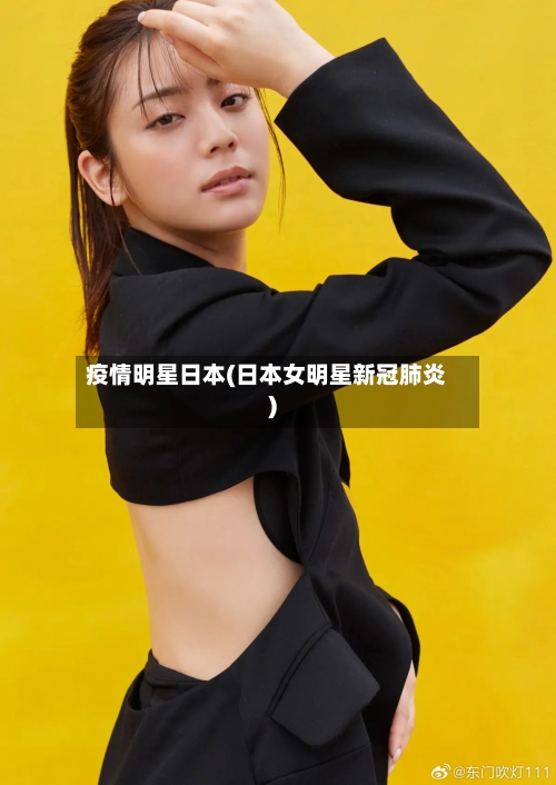 疫情明星日本(日本女明星新冠肺炎)-第2张图片