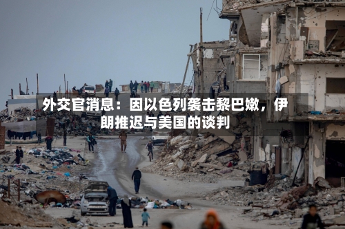 外交官消息：因以色列袭击黎巴嫩，伊朗推迟与美国的谈判-第3张图片
