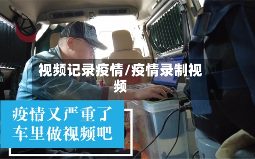 视频记录疫情/疫情录制视频
