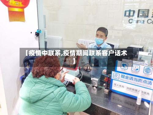 【疫情中联系,疫情期间联系客户话术】