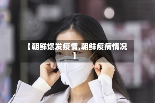 【朝鲜爆发疫情,朝鲜疫病情况】-第3张图片