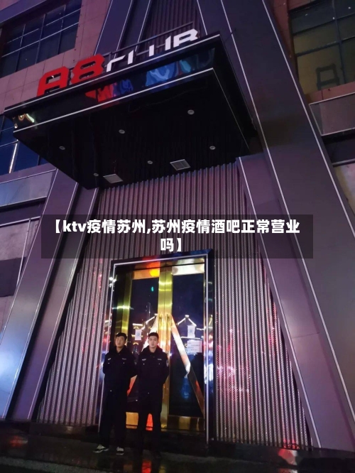【ktv疫情苏州,苏州疫情酒吧正常营业吗】-第3张图片