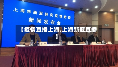 【疫情直播上海,上海新冠直播】