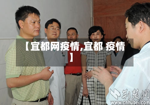 【宜都网疫情,宜都 疫情】-第3张图片