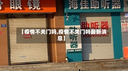 【疫情不关门吗,疫情不关门吗最新消息】