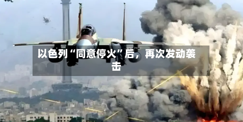 以色列“同意停火”后，再次发动袭击