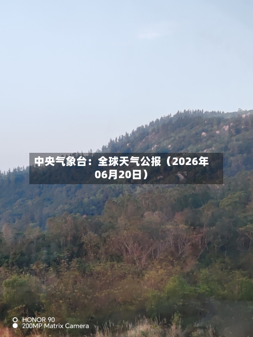 中央气象台:全球天气公报(2026年06月20日)-第3张图片