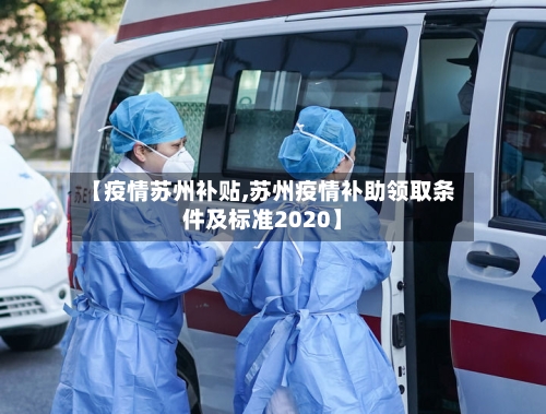 【疫情苏州补贴,苏州疫情补助领取条件及标准2020】