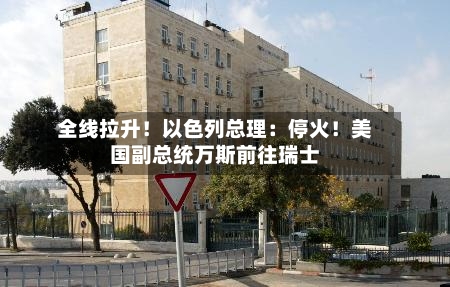 全线拉升！以色列总理：停火！美国副总统万斯前往瑞士