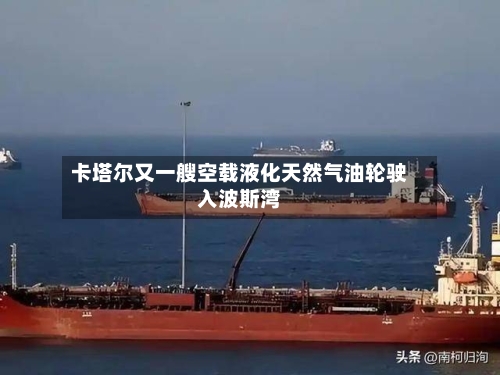卡塔尔又一艘空载液化天然气油轮驶入波斯湾-第2张图片