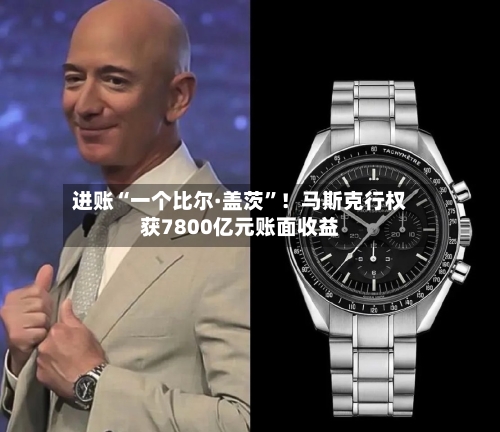 进账“一个比尔·盖茨”！马斯克行权获7800亿元账面收益-第2张图片