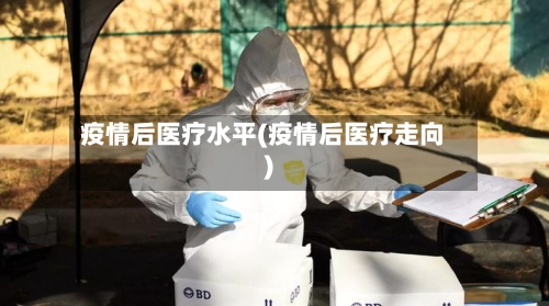 疫情后医疗水平(疫情后医疗走向)-第3张图片