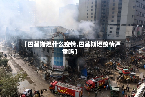 【巴基斯坦什么疫情,巴基斯坦疫情严重吗】-第2张图片