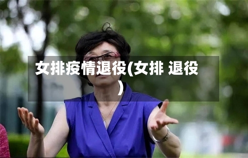 女排疫情退役(女排 退役)