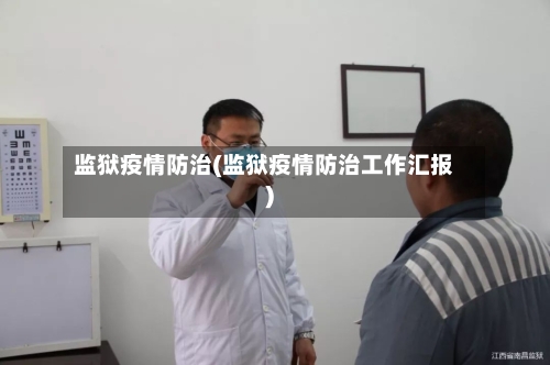 监狱疫情防治(监狱疫情防治工作汇报)-第2张图片