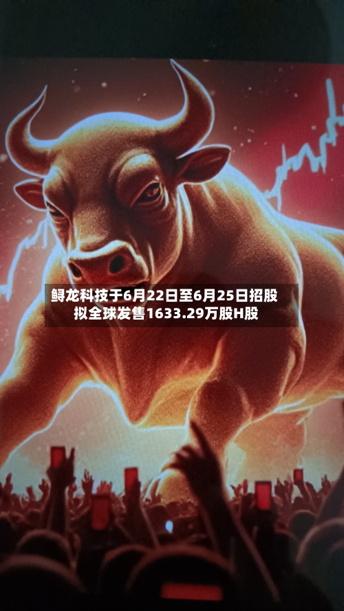 鲟龙科技于6月22日至6月25日招股 拟全球发售1633.29万股H股