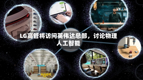 LG高管将访问英伟达总部，讨论物理人工智能-第3张图片