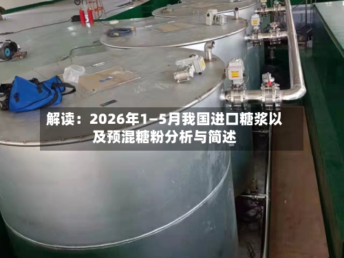 解读：2026年1—5月我国进口糖浆以及预混糖粉分析与简述-第1张图片