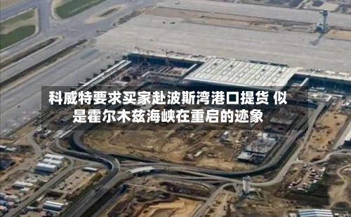 科威特要求买家赴波斯湾港口提货 似是霍尔木兹海峡在重启的迹象