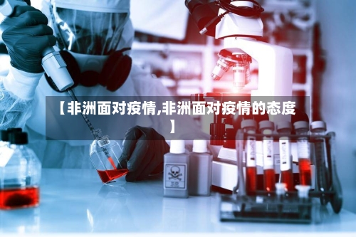【非洲面对疫情,非洲面对疫情的态度】