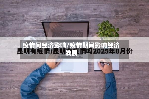 疫情间经济影响/疫情期间影响经济发展-第2张图片