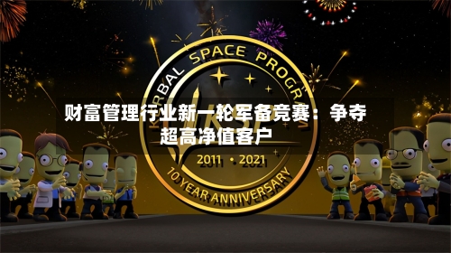 财富管理行业新一轮军备竞赛：争夺超高净值客户-第2张图片
