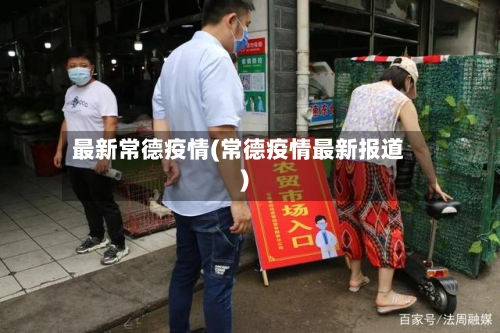 最新常德疫情(常德疫情最新报道)-第2张图片