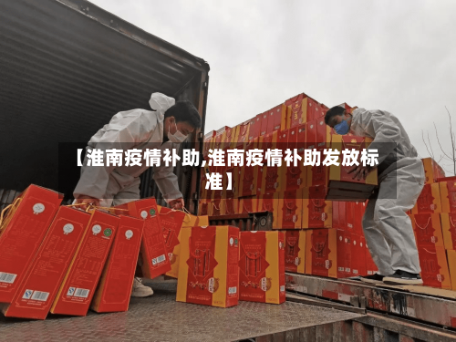 【淮南疫情补助,淮南疫情补助发放标准】