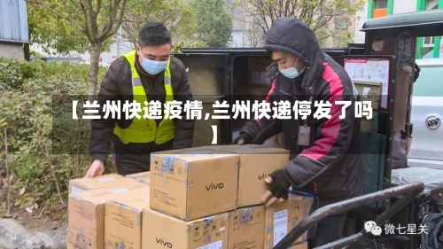 【兰州快递疫情,兰州快递停发了吗】-第2张图片