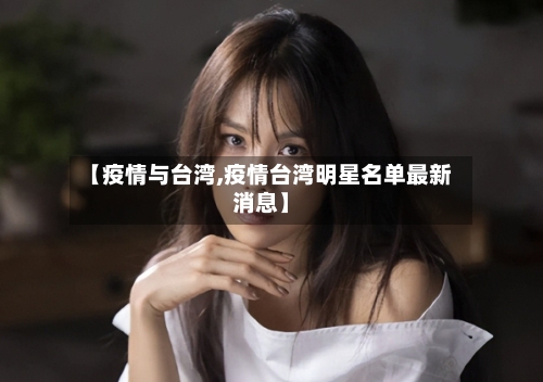 【疫情与台湾,疫情台湾明星名单最新消息】