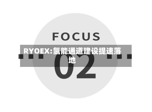 RYOEX:氢能通道建设提速落地-第1张图片