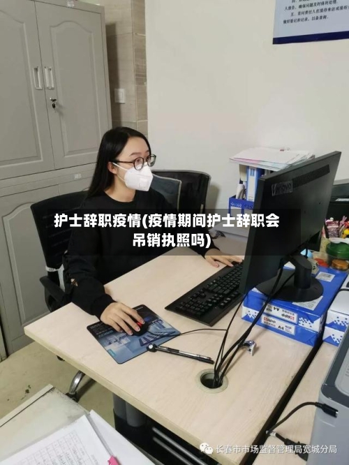 护士辞职疫情(疫情期间护士辞职会吊销执照吗)