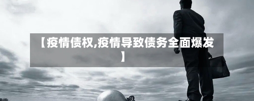 【疫情债权,疫情导致债务全面爆发】