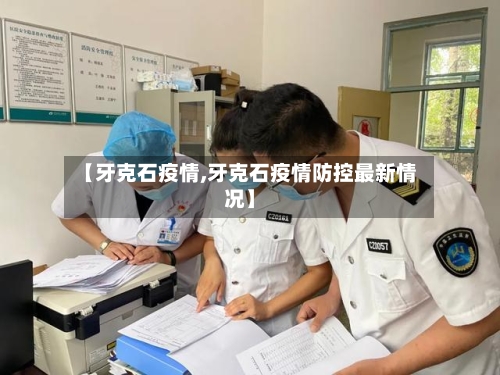 【牙克石疫情,牙克石疫情防控最新情况】