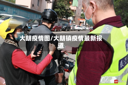 大朗疫情图/大朗镇疫情最新报道-第2张图片