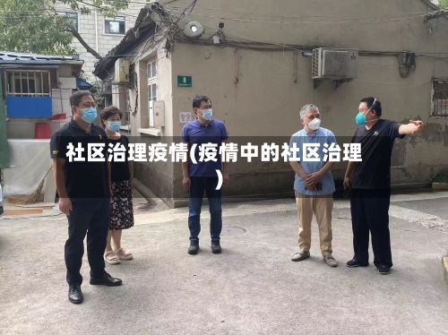 社区治理疫情(疫情中的社区治理)