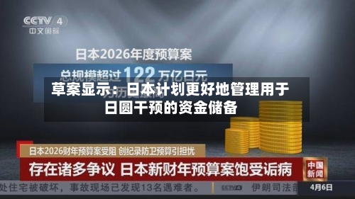 草案显示：日本计划更好地管理用于日圆干预的资金储备