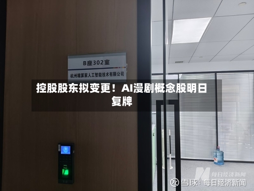 控股股东拟变更！AI漫剧概念股明日复牌-第3张图片