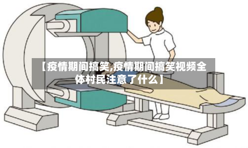 【疫情期间搞笑,疫情期间搞笑视频全体村民注意了什么】-第2张图片