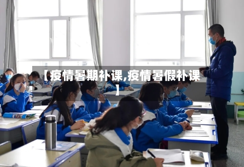 【疫情暑期补课,疫情暑假补课】-第2张图片