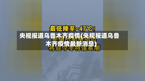 央视报道乌鲁木齐疫情(央视报道乌鲁木齐疫情最新消息)-第3张图片