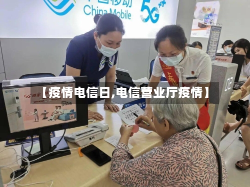 【疫情电信日,电信营业厅疫情】
