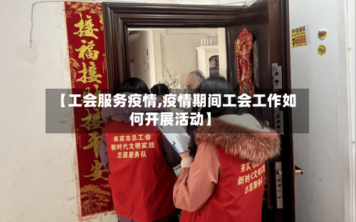 【工会服务疫情,疫情期间工会工作如何开展活动】-第3张图片