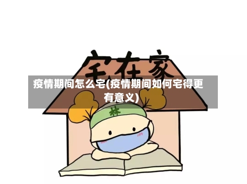 疫情期间怎么宅(疫情期间如何宅得更有意义)-第3张图片